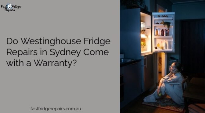 Do Westinghouse Fridge Repairs in Sydney Come with a Warranty